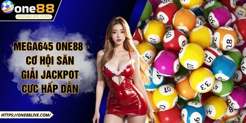 Mega645 ONE88 - Cơ Hội Săn Giải Jackpot Cực Hấp Dẫn