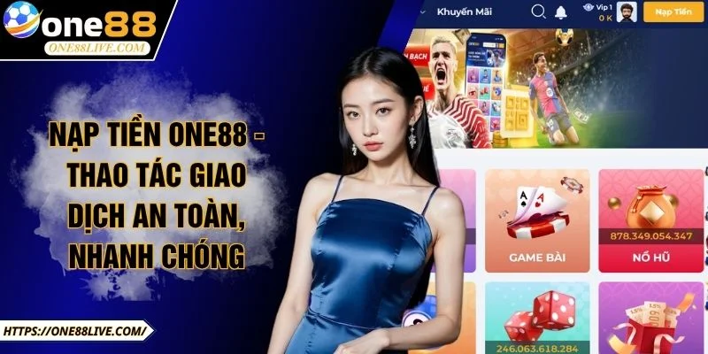 Nạp Tiền ONE88 - Thao Tác Giao Dịch An Toàn, Nhanh Chóng