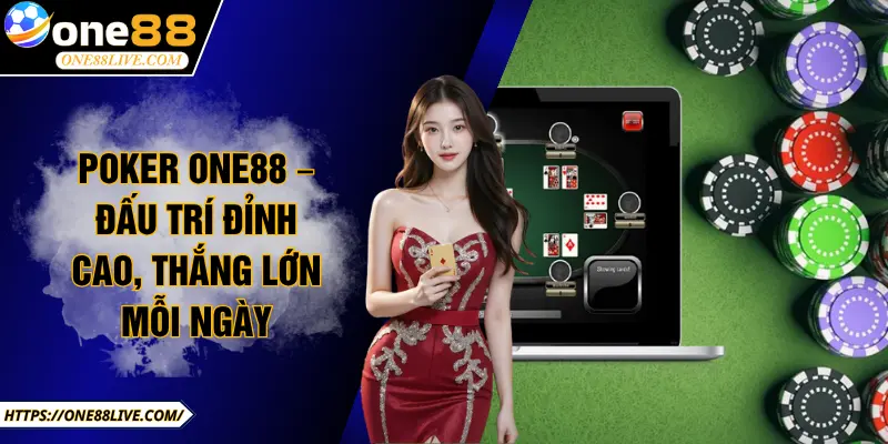 Poker ONE88 – Đấu Trí Đỉnh Cao, Thắng Lớn Mỗi Ngày