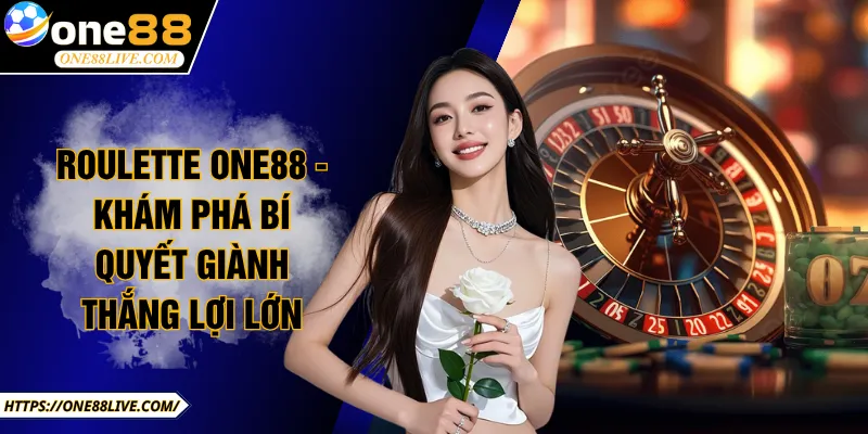 Roulette ONE88 - Khám Phá Bí Quyết Giành Thắng Lợi Lớn