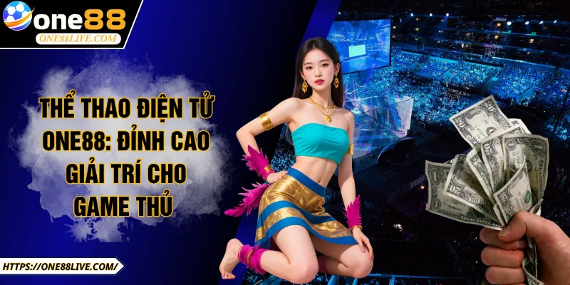 Thể Thao Điện Tử ONE88: Đỉnh Cao Giải Trí Cho Game Thủ